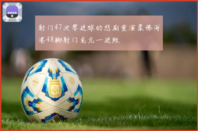 射门47次零进球的悲剧重演柔佛海港48脚射门竟无一进账
