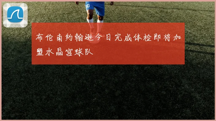 布伦南约翰逊今日完成体检即将加盟水晶宫球队