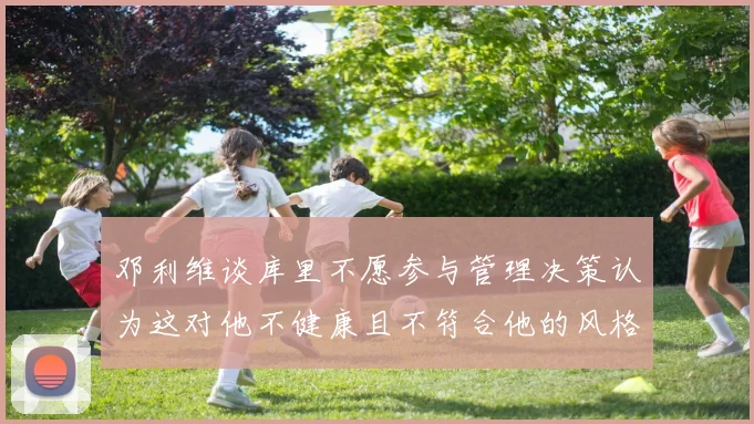 邓利维谈库里不愿参与管理决策认为这对他不健康且不符合他的风格