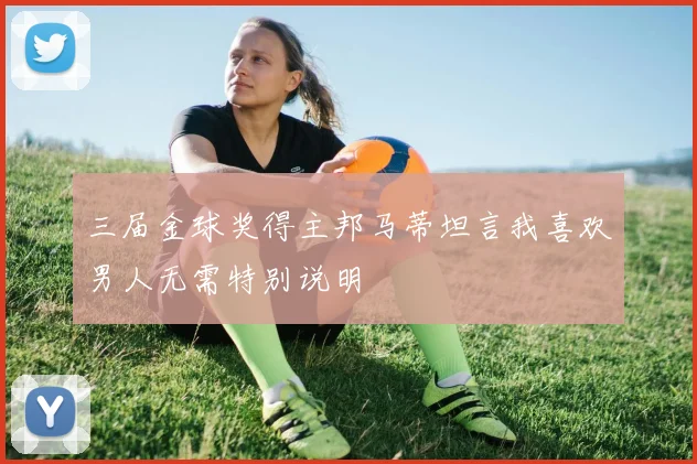 三届金球奖得主邦马蒂坦言我喜欢男人无需特别说明